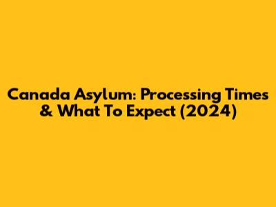 Canada Asylum: Processing Times & What To Expect (2024)