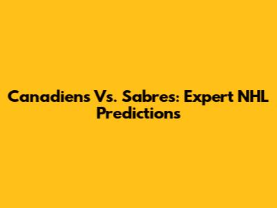 Canadiens Vs. Sabres: Expert NHL Predictions