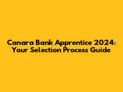 Canara Bank Apprentice 2024: Your Selection Process Guide