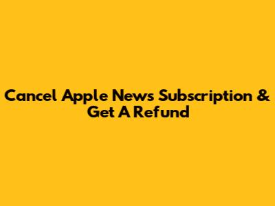 Cancel Apple News Subscription & Get A Refund