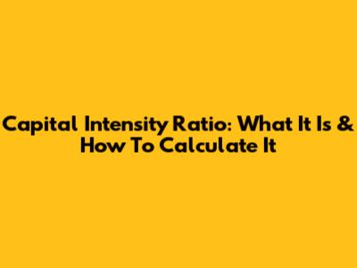 Capital Intensity Ratio: What It Is & How To Calculate It
