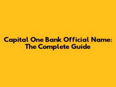 Capital One Bank Official Name: The Complete Guide