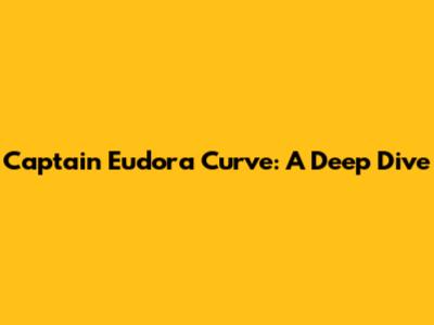 Captain Eudora Curve: A Deep Dive