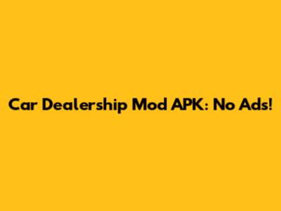 Car Dealership Mod APK: No Ads!