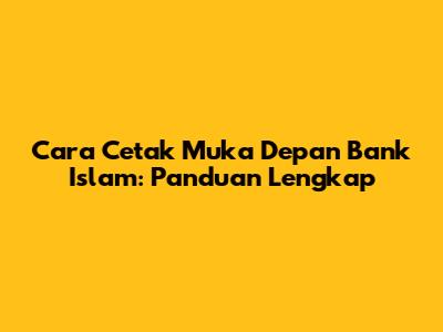 Cara Cetak Muka Depan Bank Islam: Panduan Lengkap