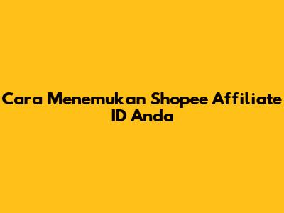 Cara Menemukan Shopee Affiliate ID Anda