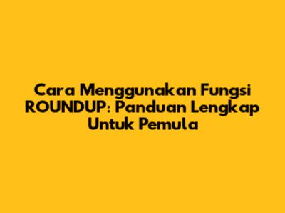 Cara Menggunakan Fungsi ROUNDUP: Panduan Lengkap Untuk Pemula