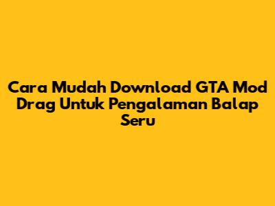 Cara Mudah Download GTA Mod Drag Untuk Pengalaman Balap Seru