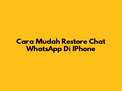 Cara Mudah Restore Chat WhatsApp Di IPhone