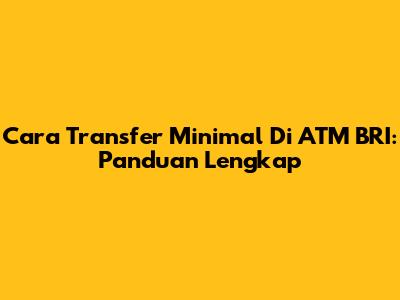 Cara Transfer Minimal Di ATM BRI: Panduan Lengkap