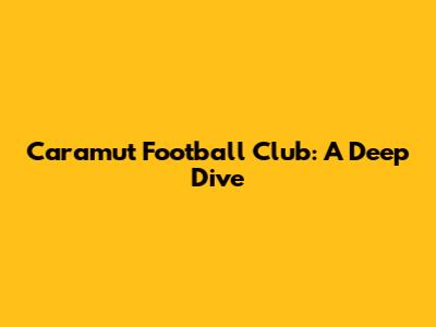 Caramut Football Club: A Deep Dive
