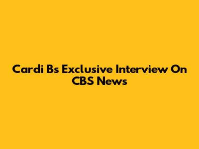 Cardi B's Exclusive Interview On CBS News