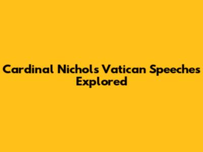 Cardinal Nichols' Vatican Speeches Explored