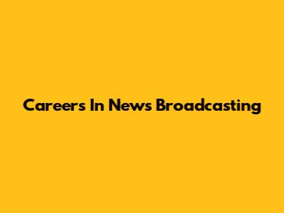Careers In News Broadcasting