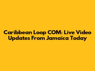 Caribbean Loop COM: Live Video Updates From Jamaica Today