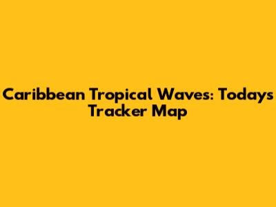 Caribbean Tropical Waves: Today's Tracker Map