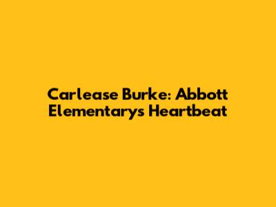 Carlease Burke: Abbott Elementary's Heartbeat