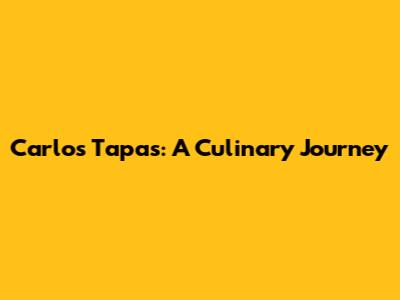 Carlos Tapas: A Culinary Journey