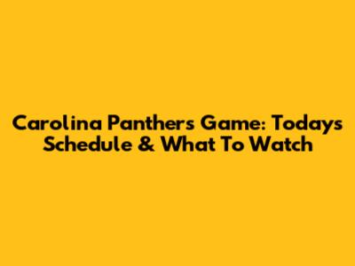 Carolina Panthers Game: Today's Schedule & What To Watch