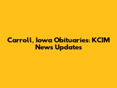 Carroll, Iowa Obituaries: KCIM News Updates