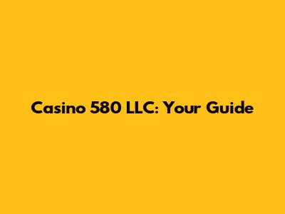 Casino 580 LLC: Your Guide