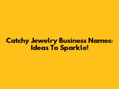 Catchy Jewelry Business Names: Ideas To Sparkle!