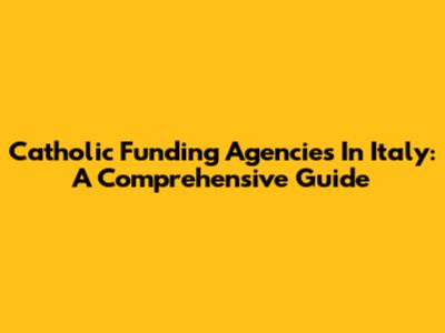 Catholic Funding Agencies In Italy: A Comprehensive Guide