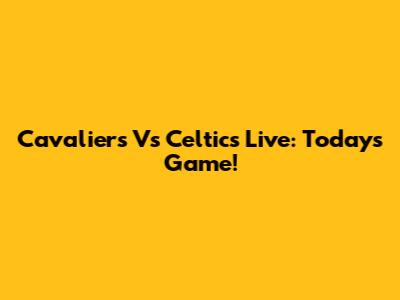 Cavaliers Vs Celtics Live: Today's Game!