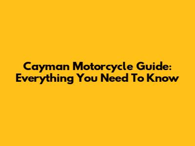 Cayman Motorcycle Guide: Everything You Need To Know