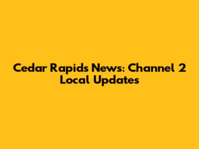 Cedar Rapids News: Channel 2 Local Updates