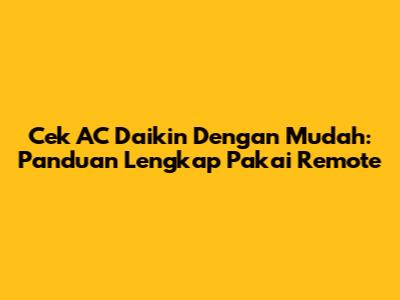Cek AC Daikin Dengan Mudah: Panduan Lengkap Pakai Remote