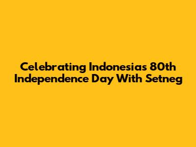 Celebrating Indonesia's 80th Independence Day With Setneg