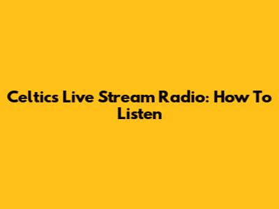 Celtics Live Stream Radio: How To Listen