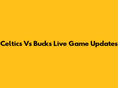Celtics Vs Bucks Live Game Updates