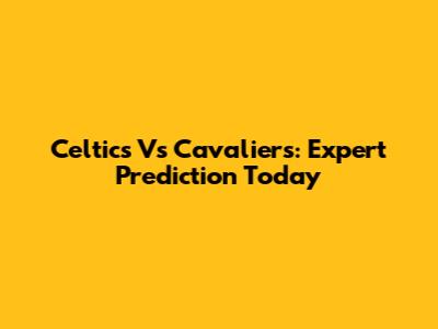 Celtics Vs Cavaliers: Expert Prediction Today