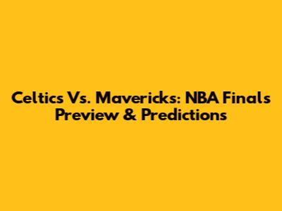 Celtics Vs. Mavericks: NBA Finals Preview & Predictions