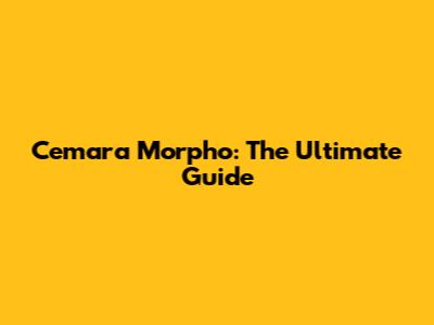 Cemara Morpho: The Ultimate Guide