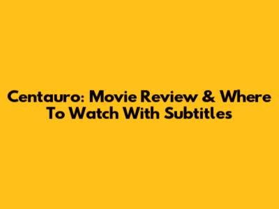 Centauro: Movie Review & Where To Watch With Subtitles