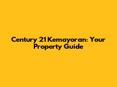 Century 21 Kemayoran: Your Property Guide