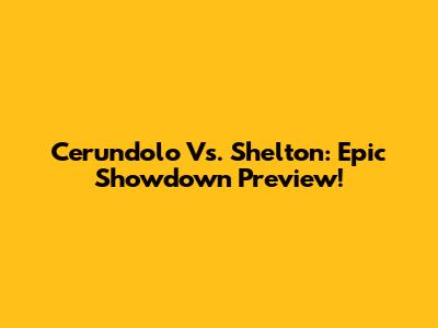Cerundolo Vs. Shelton: Epic Showdown Preview!