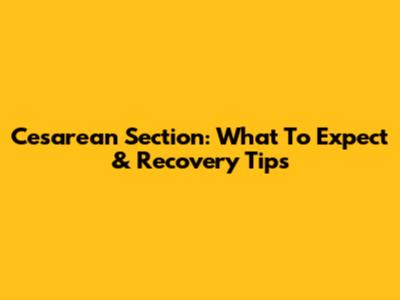 Cesarean Section: What To Expect & Recovery Tips