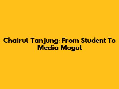 Chairul Tanjung: From Student To Media Mogul