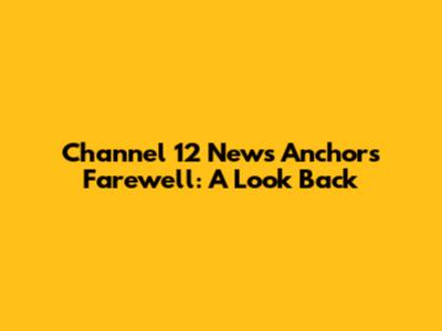 Channel 12 News Anchor's Farewell: A Look Back
