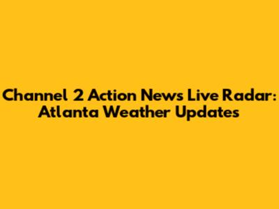 Channel 2 Action News Live Radar: Atlanta Weather Updates