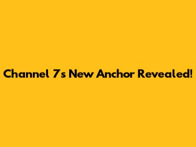 Channel 7's New Anchor Revealed!