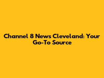 Channel 8 News Cleveland: Your Go-To Source