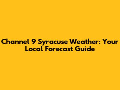 Channel 9 Syracuse Weather: Your Local Forecast Guide