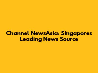 Channel NewsAsia: Singapore's Leading News Source