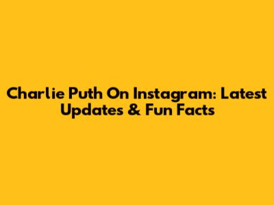 Charlie Puth On Instagram: Latest Updates & Fun Facts