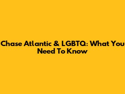 Chase Atlantic & LGBTQ: What You Need To Know